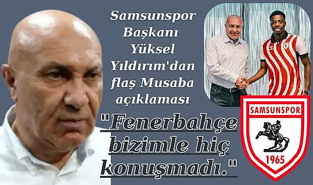 Başkan Yüksel Yıldırım'dan Musaba açıklaması: Fenerbahçe'den iletişime geçen olmadı