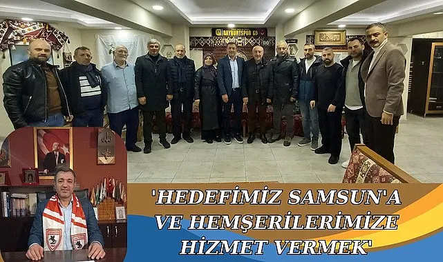 Ersin Köksal: Hedefimiz Samsun'a ve Samsun'daki tüm Bayburtlulara hizmet vermek