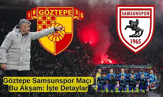 Göztepe Samsunspor maçı canlı yayın bu akşam işte detaylar!