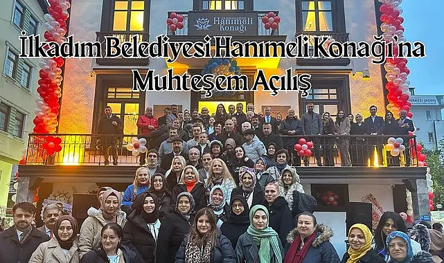 İlkadım Belediyesi Hanımeli Konağı'na Muhteşem Açılış