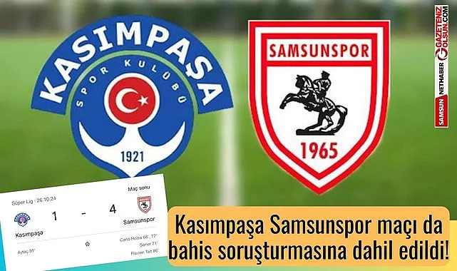 Kasımpaşa Samsunspor maçı da bahis soruşturmasına dahil edildi!
