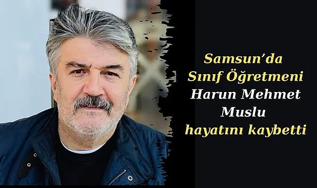 Öğretmen Mehmet Muslu hayatını kaybetti