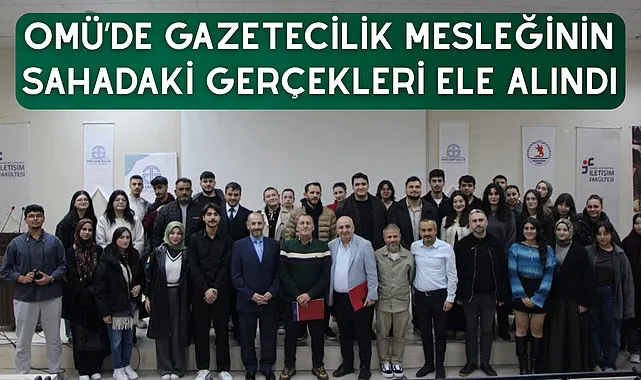 OMÜ’de gazetecilik mesleğinin sahadaki gerçekleri ele alındı