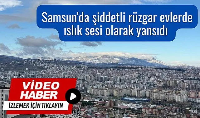 Samsun'da fırtına şiddetli rüzgar evlerde ıslık sesi olarak yansıdı Videolu Haber