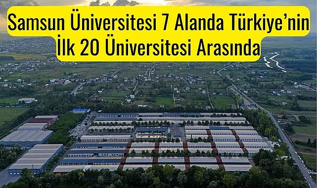 Samsun Üniversitesi 7 Alanda Türkiye'nin İlk 20 Üniversitesi Arasında