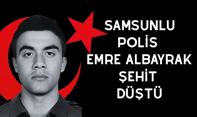Samsunlu Polis Emre Albayrak Şehit Düştü