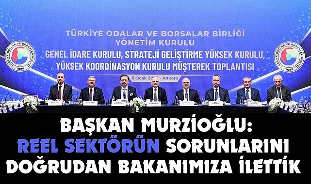 Başkan Murzioğlu: Reel sektörün sorunlarını doğrudan Bakanımıza ilettik