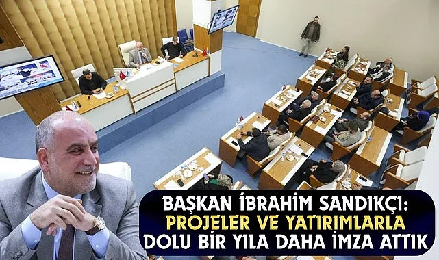 Başkan Sandıkçı: Projeler ve yatırımlarla dolu bir yıla daha imza attık