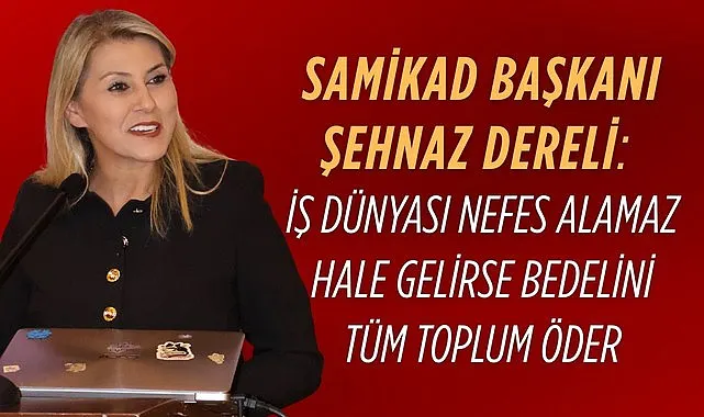 Başkan Şehnaz Dereli: İş dünyası nefes alamazsa toplum bedel öder