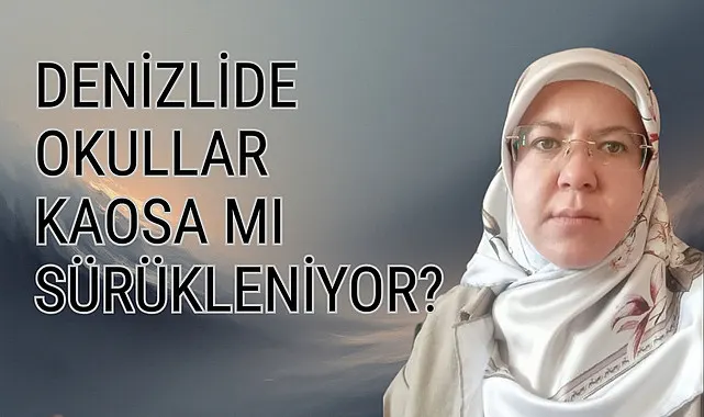 DENİZLİDE OKULLAR KAOSA MI SÜRÜKLENİYOR?