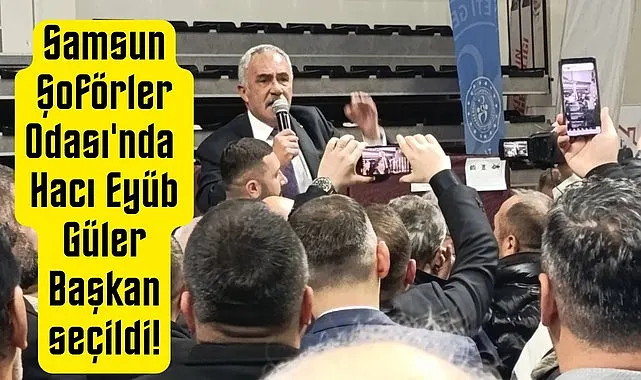 Eyüb Güler seçimi kazandı! Samsun Şoförler Odası Başkanı oldu