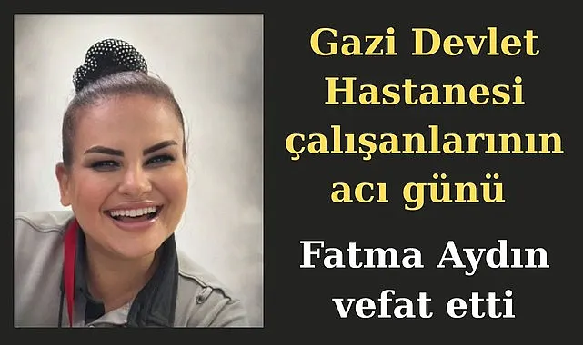 Gazi Devlet Hastanesi çalışanlarının acı günü, Fatma Aydın vefat etti!