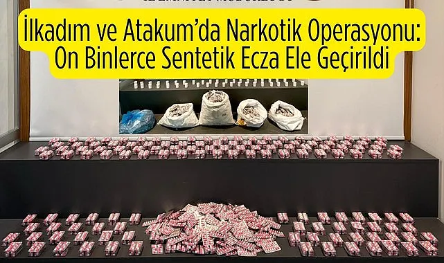 İlkadım ve Atakum'da On Binlerce Sentetik Ecza Ele Geçirildi