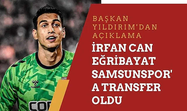 İrfan Can Eğribayat Samsunspor'a transfer oldu