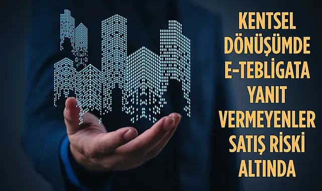 Kentsel dönüşümde e-Tebligata yanıt verilmezse ne olur? Olcay Yıldız yanıtladı!