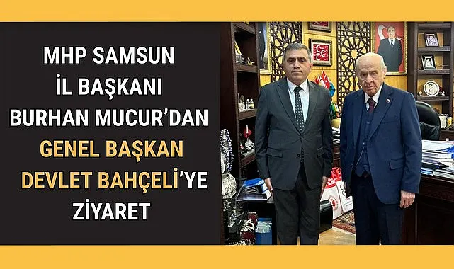 MHP Samsun İl Başkanı Burhan Mucur'dan Devlet Bahçeli'ye Ziyaret
