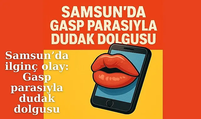 Samsun'da gasp ettikleri telefonu satıp dudak dolgusu yaptırdılar