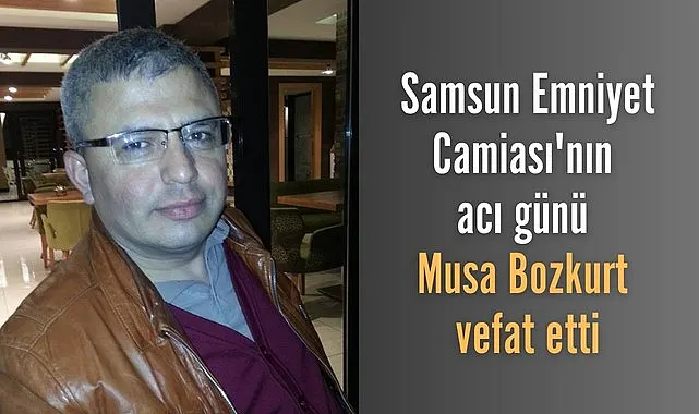Samsun'da Polis Başmüfettişi Musa Bozkurt vefat etti