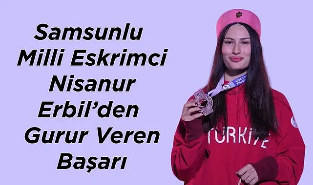 Samsunlu milli sporcu Nisanur Erbil'den gurur veren başarı