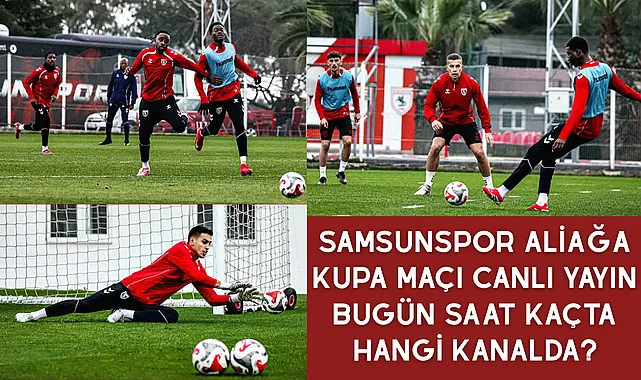 Samsunspor Aliağa kupa maçı canlı yayın bugün saat kaçta hangi kanalda?