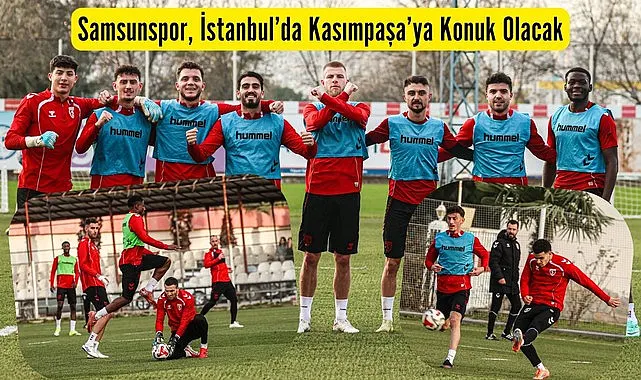 Samsunspor Kasımpaşa'ya konuk olacak!