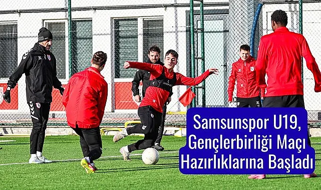 Samsunspor U19, Gençlerbirliği Maçı Hazırlıklarına Başladı