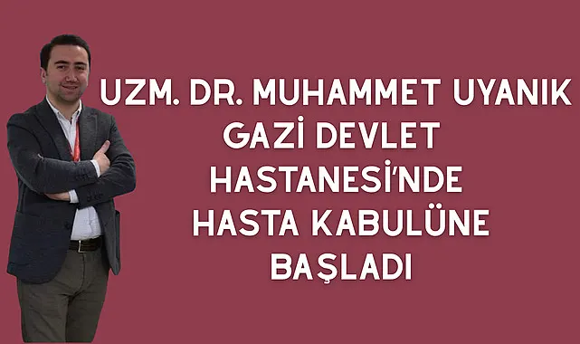 Uzm. Dr. Muhammet Uyanık Gazi Devlet Hastanesi’nde Hasta Kabulüne Başladı