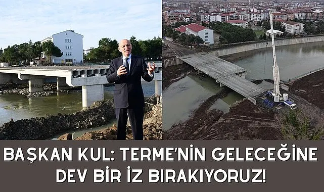 Başkan Kul: Terme'nin geleceğine dev bir iz bırakıyoruz!