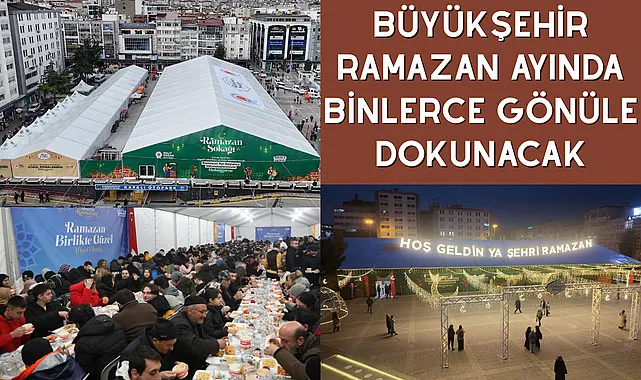 Büyükşehir Ramazan ayında binlerce gönüle dokunacak