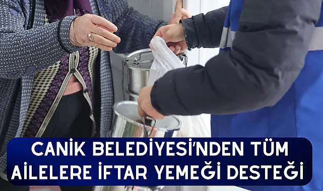 Canik Belediyesi’nden Tüm Ailelere İftar Yemeği Desteği