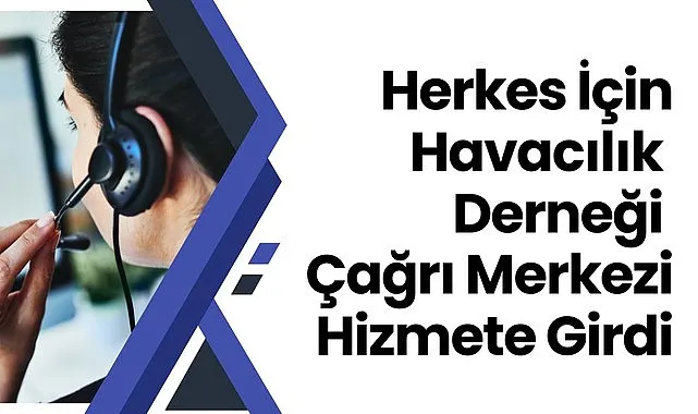 Herkes İçin Havacılık Derneği Çağrı Merkezi Hizmete Girdi