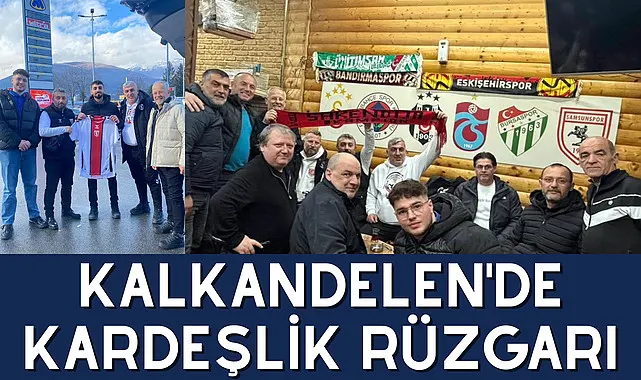 Kalkandelen'de Kardeşlik Rüzgarı