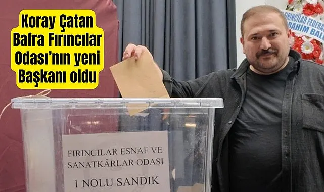 Koray Çatan Bafra Fırıncılar Odası'nın yeni Başkanı oldu