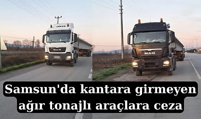  Samsun'da kantara girmeyen ağır tonajlı araçlara ceza