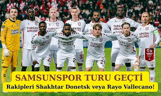 Samsunspor Avrupa'da Turu 4 Golle Aldı! Rakipleri, Shakhtar mı, Rayo Vallecano mu?