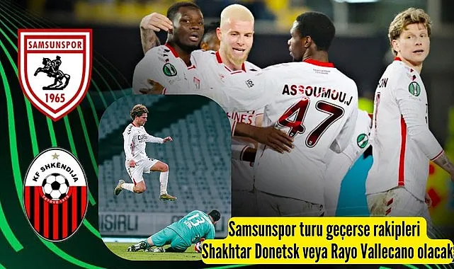 Samsunspor bugün turu geçerse rakibi Shakhtar Donetsk veya Rayo Vallecano olacak