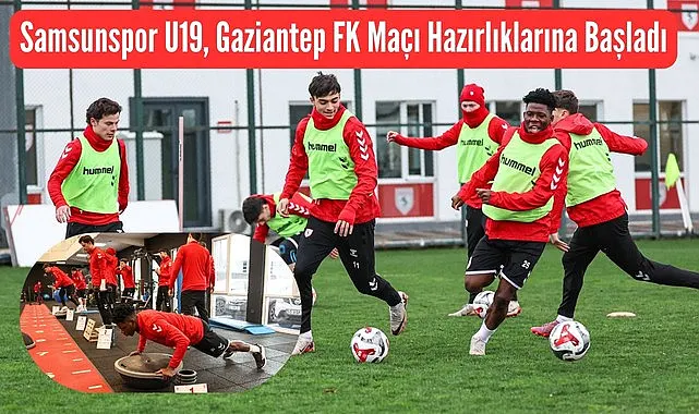 Samsunspor U19 Gaziantep FK Maçı Hazırlıklarına Başladı