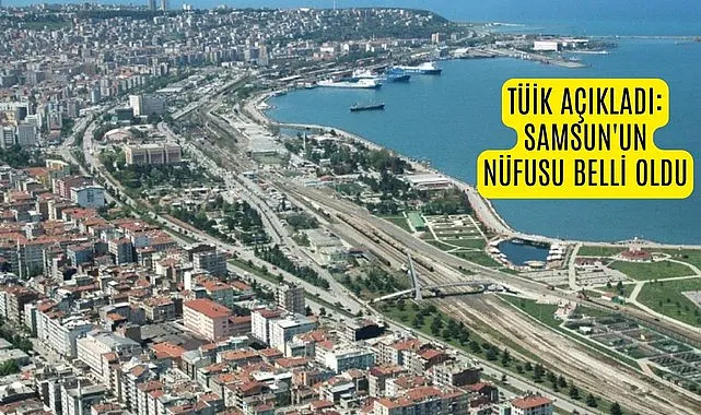 TÜİK AÇIKLADI: SAMSUN'UN NÜFUSU BELLİ OLDU