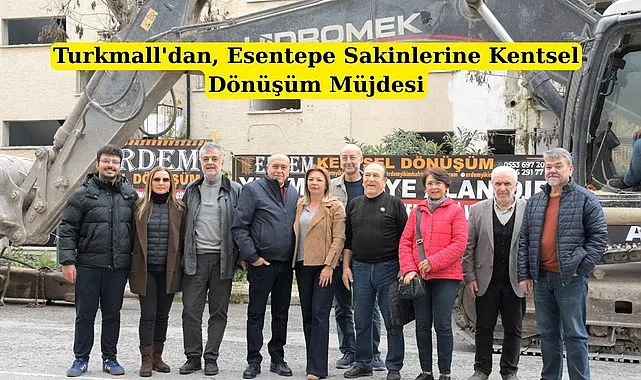 Turkmall Yönetim Kurulu Başkanı Levent Eyüboğlu'ndan Esentepe Sakinlerine Kentsel Dönüşüm Müjdesi