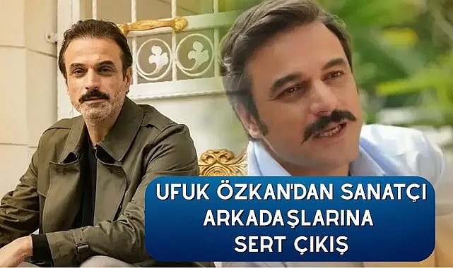 Ufuk Özkan'dan Sanatçı arkadaşlarına sert çıkış