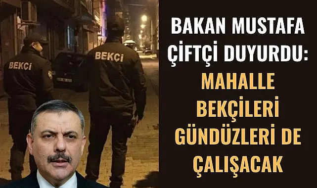 BAKAN ÇİFTÇİ DUYURDU: MAHALLE BEKÇİLERİ GÜNDÜZLERİ DE ÇALIŞACAK!