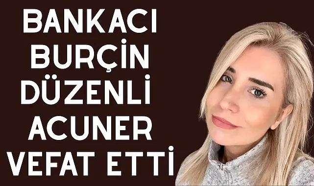 Bankacı Burçin Düzenli Acuner vefat etti