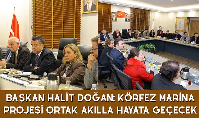 Başkan Halit Doğan: Körfez Marina Projesi ortak akılla hayata geçecek