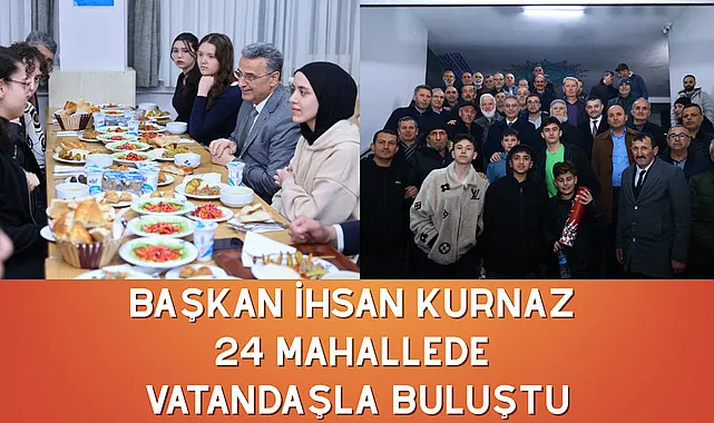 Başkan İhsan Kurnaz 24 Mahallede Vatandaşla Buluştu