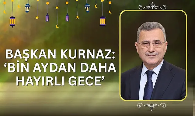 Başkan İhsan Kurnaz: Bin Aydan Daha Hayırlı Gece