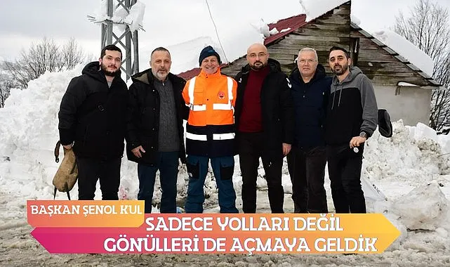 Başkan Kul Zirvede: Sadece Yolları değil gönülleri de açmaya geldik