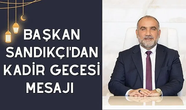 Başkan Sandıkçı'dan Kadir Gecesi Mesajı 