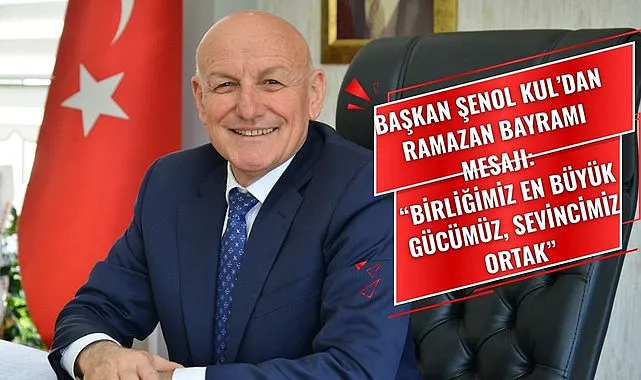Başkan Şenol Kul: Birliğimiz en büyük gücümüz, sevincimiz ortak