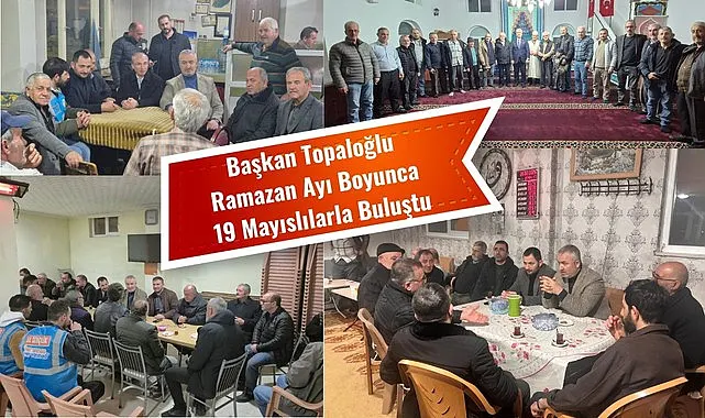 Başkan Topaloğlu Ramazan Ayı Boyunca 19 Mayıslılarla Buluştu