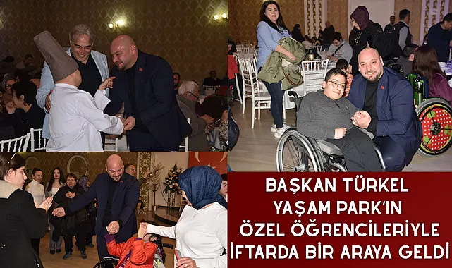 Başkan Türkel Yaşam Park’ın özel öğrencileriyle iftarda bir araya geldi